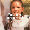 A Letter To My Younger Selves - You are an artist.