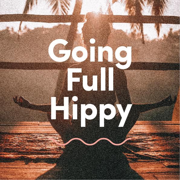 Going Full Hippy
