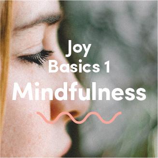 Joy Basics 1: Mindfulness