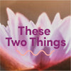 These Two Things
